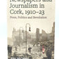 Newspapers and Journalism in Cork, 1910-23: Press, Politics and Revolution Hardback Book