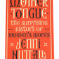 Mother Tongue: The Surprising History of Women's Words Paperback Book