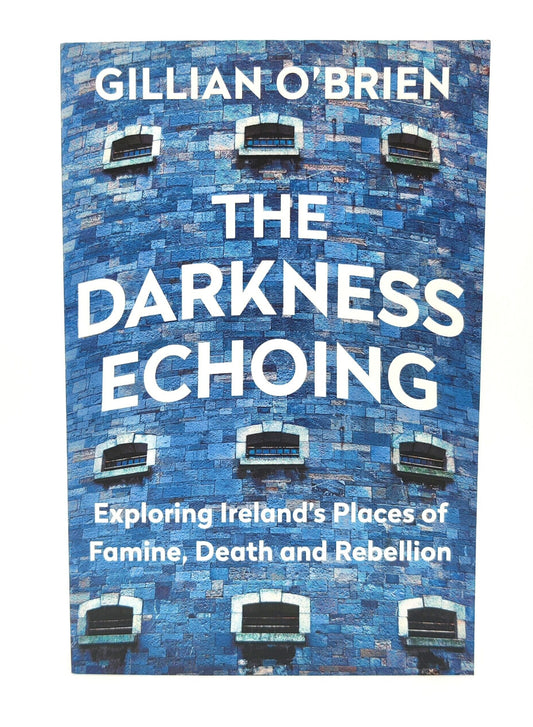 The Darkness Echoing: Exploring Ireland's Places of Famine, Death and Rebellion Paperback Book by Gillian O' Brien