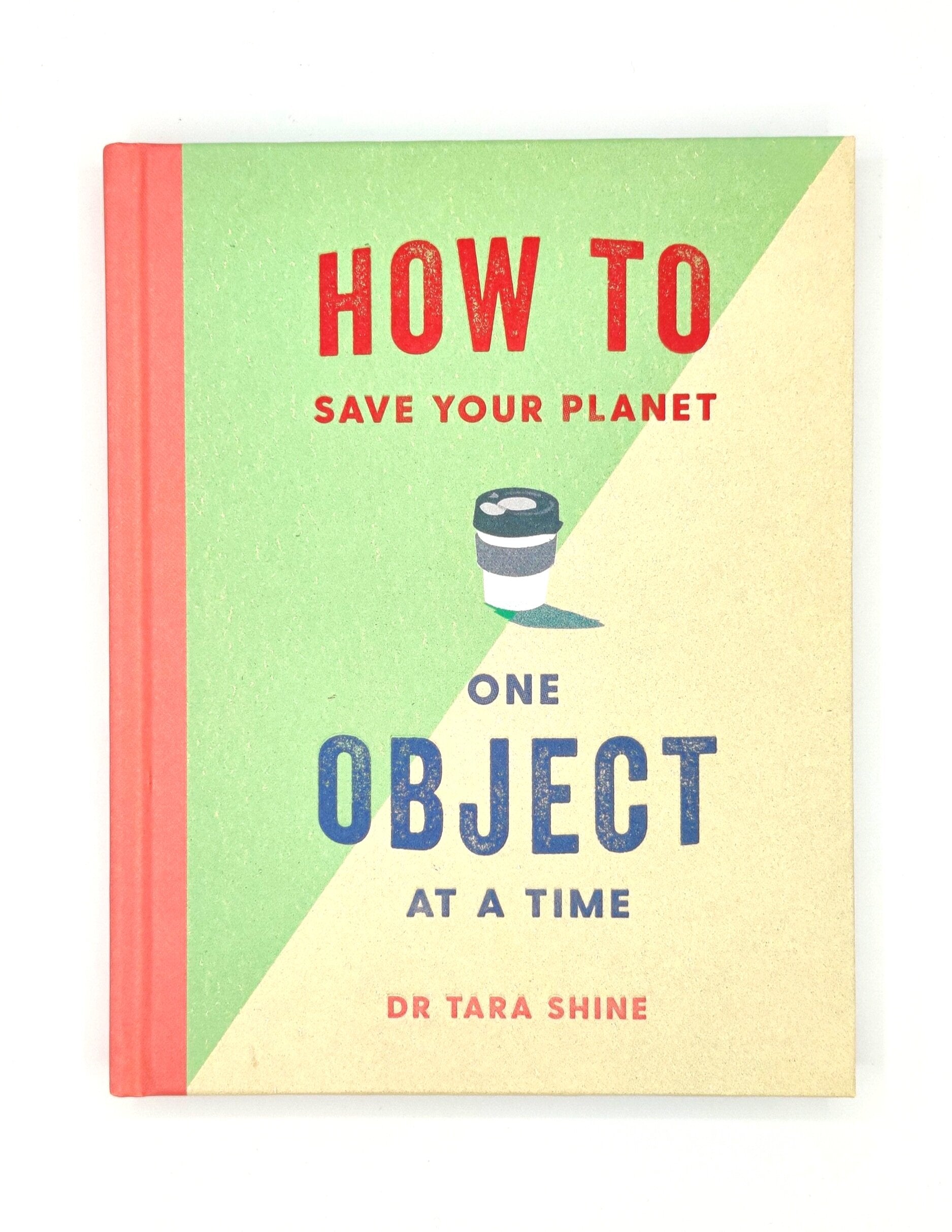 How to Save Your Planet One Object at a Time Hardback Book