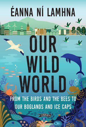 Our Wild World: From the Birds and the Bees to Our Boglands and Ice Caps Paperback Book by éanna ní lamhna